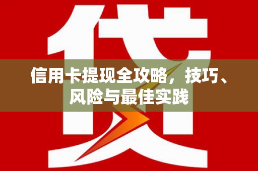 洮南信用卡提现全攻略，技巧、风险与最佳实践