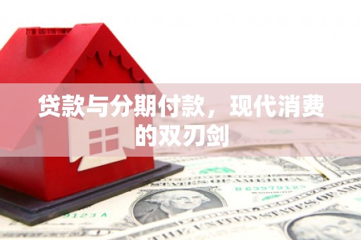 洮南贷款与分期付款，现代消费的双刃剑