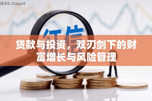 洮南贷款与投资，双刃剑下的财富增长与风险管理