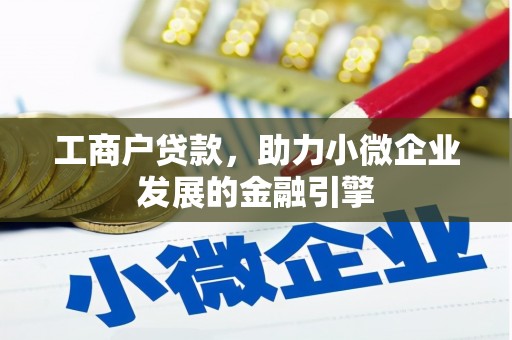 洮南工商户贷款，助力小微企业发展的金融引擎