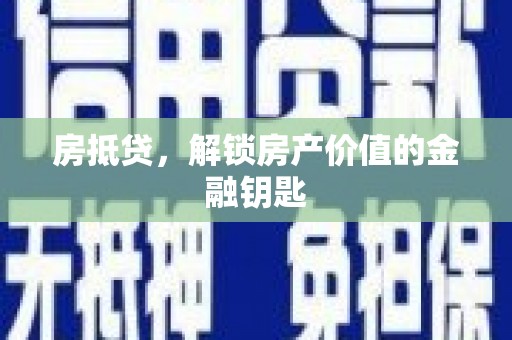 洮南房抵贷，解锁房产价值的金融钥匙