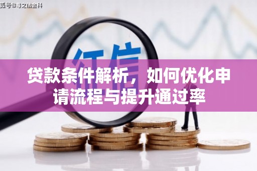 洮南贷款条件解析，如何优化申请流程与提升通过率