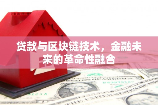 洮南贷款与区块链技术，金融未来的革命性融合
