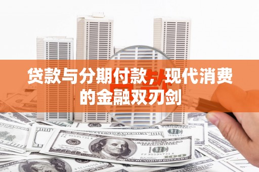 洮南贷款与分期付款，现代消费的金融双刃剑