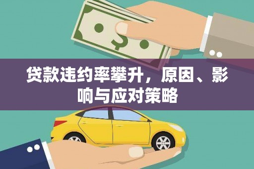 洮南贷款违约率攀升，原因、影响与应对策略