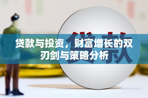 洮南贷款与投资，财富增长的双刃剑与策略分析