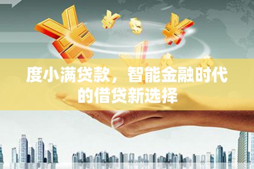 洮南度小满贷款，智能金融时代的借贷新选择