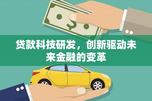 洮南贷款科技研发，创新驱动未来金融的变革