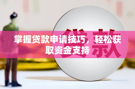 洮南掌握贷款申请技巧，轻松获取资金支持