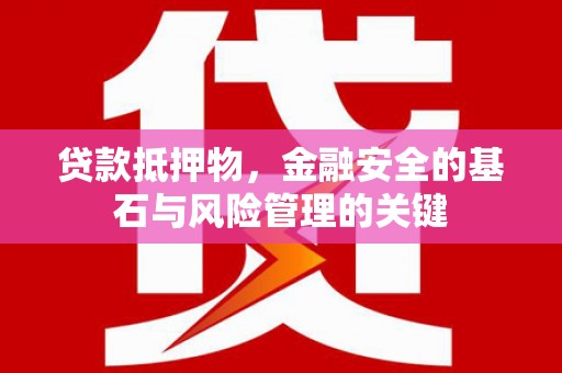 洮南贷款抵押物，金融安全的基石与风险管理的关键
