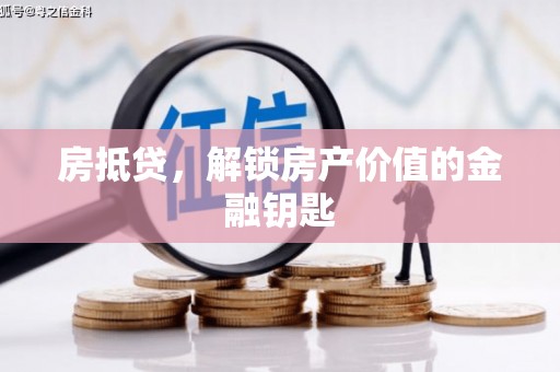 洮南房抵贷，解锁房产价值的金融钥匙