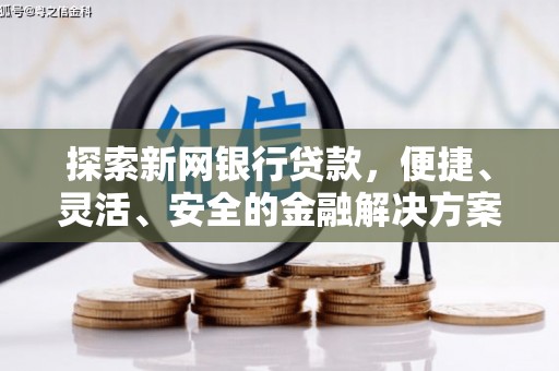 洮南探索新网银行贷款，便捷、灵活、安全的金融解决方案
