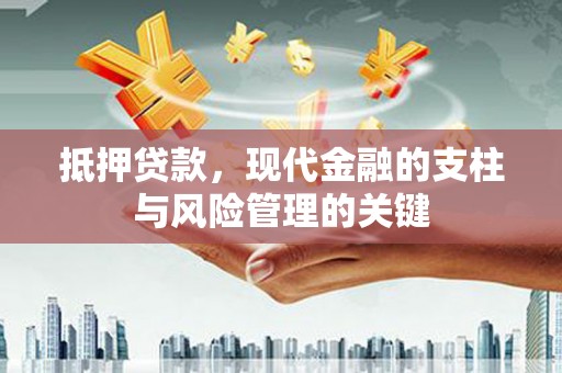 洮南抵押贷款，现代金融的支柱与风险管理的关键