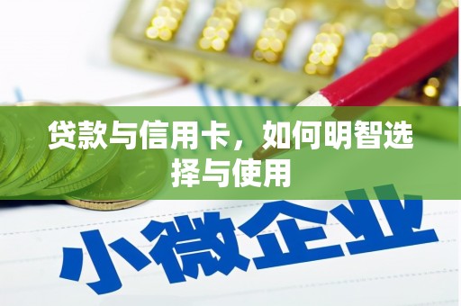 洮南贷款与信用卡，如何明智选择与使用