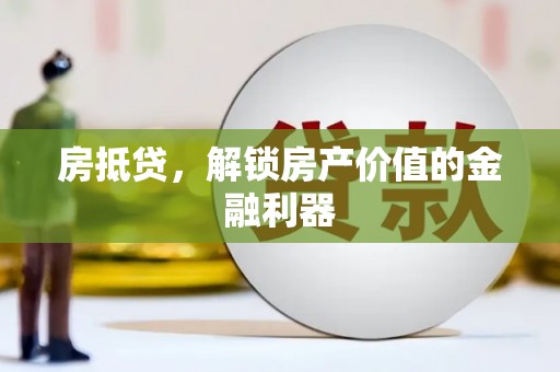 洮南房抵贷，解锁房产价值的金融利器