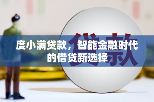 洮南度小满贷款，智能金融时代的借贷新选择