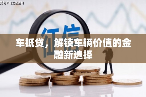 洮南车抵贷，解锁车辆价值的金融新选择