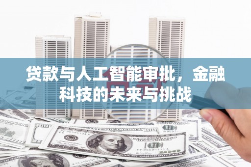 洮南贷款与人工智能审批，金融科技的未来与挑战