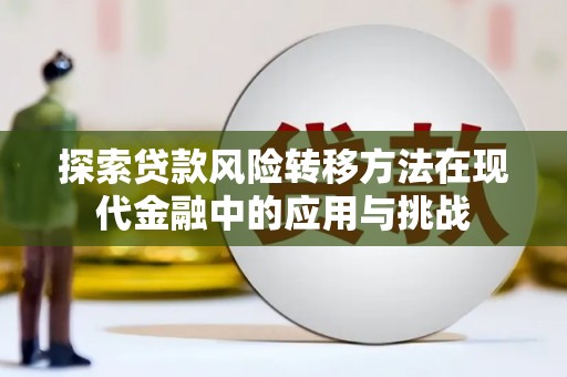 洮南探索贷款风险转移方法在现代金融中的应用与挑战