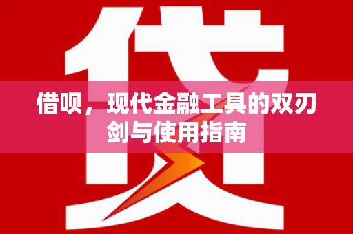 洮南借呗，现代金融工具的双刃剑与使用指南