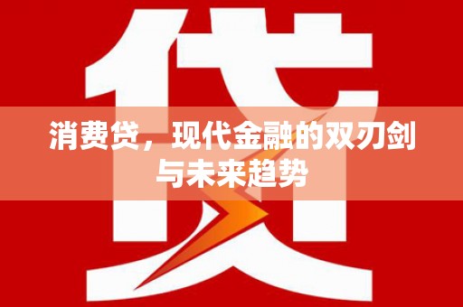 洮南消费贷，现代金融的双刃剑与未来趋势