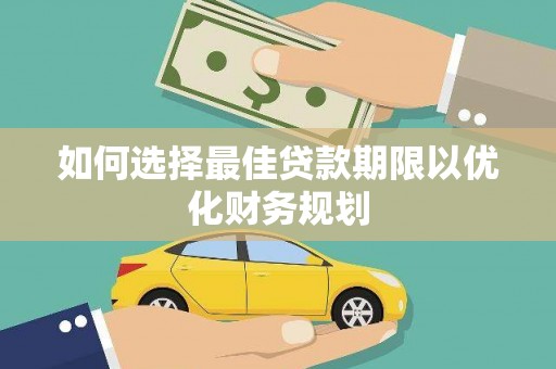 洮南如何选择最佳贷款期限以优化财务规划