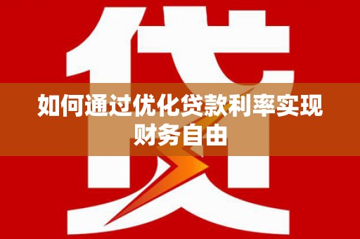 洮南如何通过优化贷款利率实现财务自由