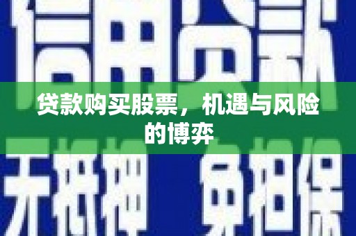 洮南贷款购买股票，机遇与风险的博弈