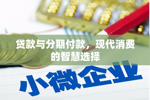 洮南贷款与分期付款，现代消费的智慧选择