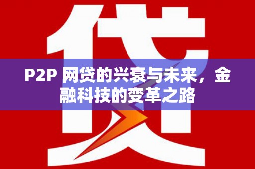 洮南P2P 网贷的兴衰与未来，金融科技的变革之路