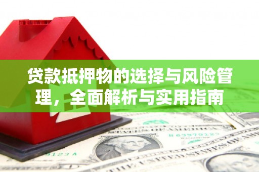 洮南贷款抵押物的选择与风险管理，全面解析与实用指南