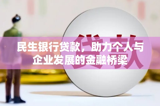 洮南民生银行贷款，助力个人与企业发展的金融桥梁