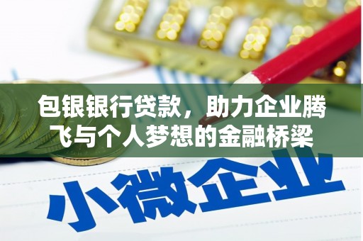 洮南包银银行贷款，助力企业腾飞与个人梦想的金融桥梁