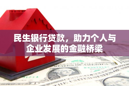洮南民生银行贷款，助力个人与企业发展的金融桥梁