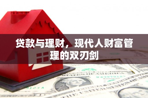 洮南贷款与理财，现代人财富管理的双刃剑