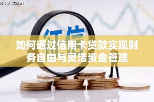 洮南如何通过信用卡贷款实现财务自由与灵活资金管理