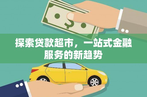 洮南探索贷款超市，一站式金融服务的新趋势