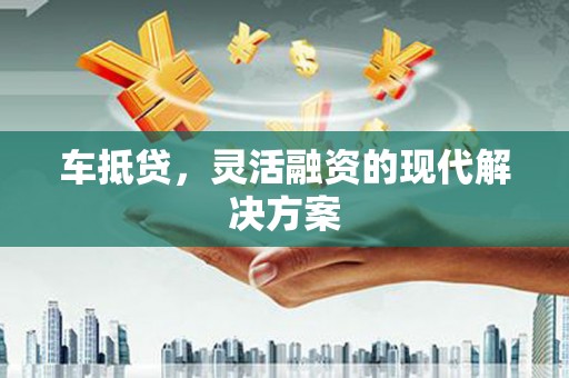洮南车抵贷，灵活融资的现代解决方案