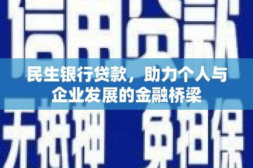 洮南民生银行贷款，助力个人与企业发展的金融桥梁