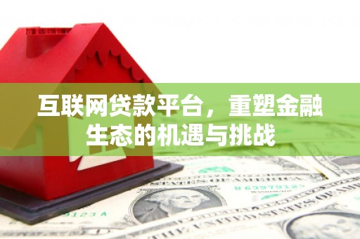 洮南互联网贷款平台，重塑金融生态的机遇与挑战