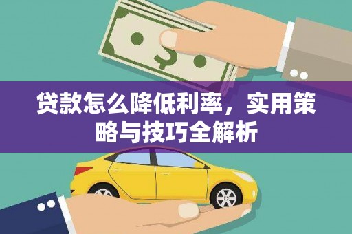 洮南贷款怎么降低利率，实用策略与技巧全解析