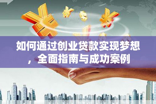 洮南如何通过创业贷款实现梦想，全面指南与成功案例