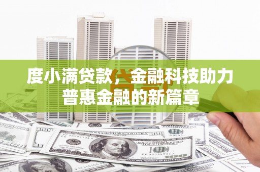 洮南度小满贷款，金融科技助力普惠金融的新篇章