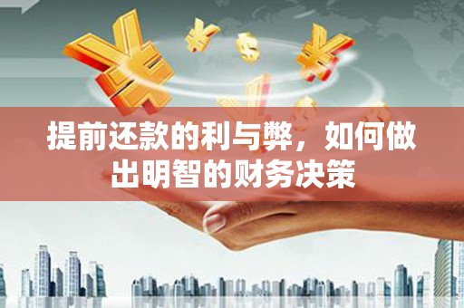 洮南提前还款的利与弊，如何做出明智的财务决策