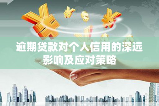 洮南逾期贷款对个人信用的深远影响及应对策略