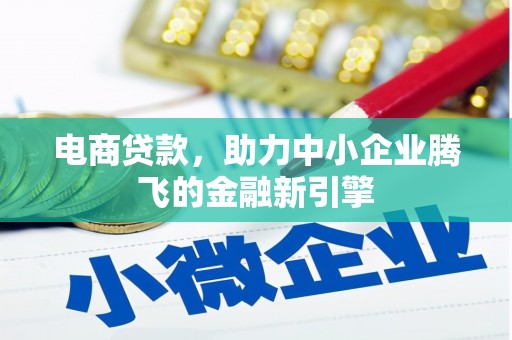 洮南电商贷款，助力中小企业腾飞的金融新引擎