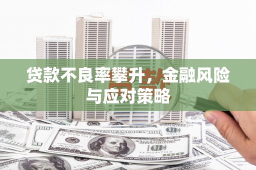 洮南贷款不良率攀升，金融风险与应对策略