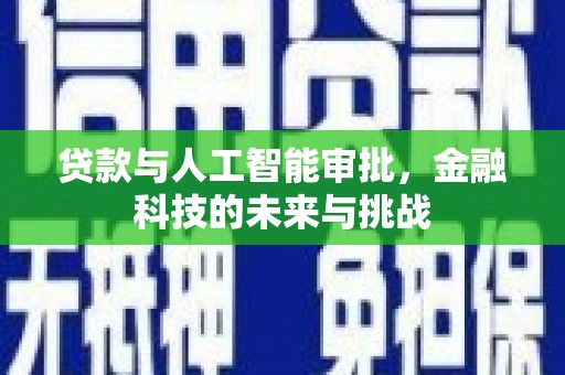 洮南贷款与人工智能审批，金融科技的未来与挑战