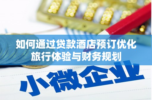 洮南如何通过贷款酒店预订优化旅行体验与财务规划