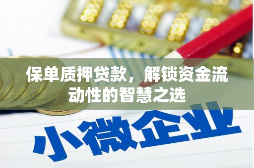 洮南保单质押贷款，解锁资金流动性的智慧之选